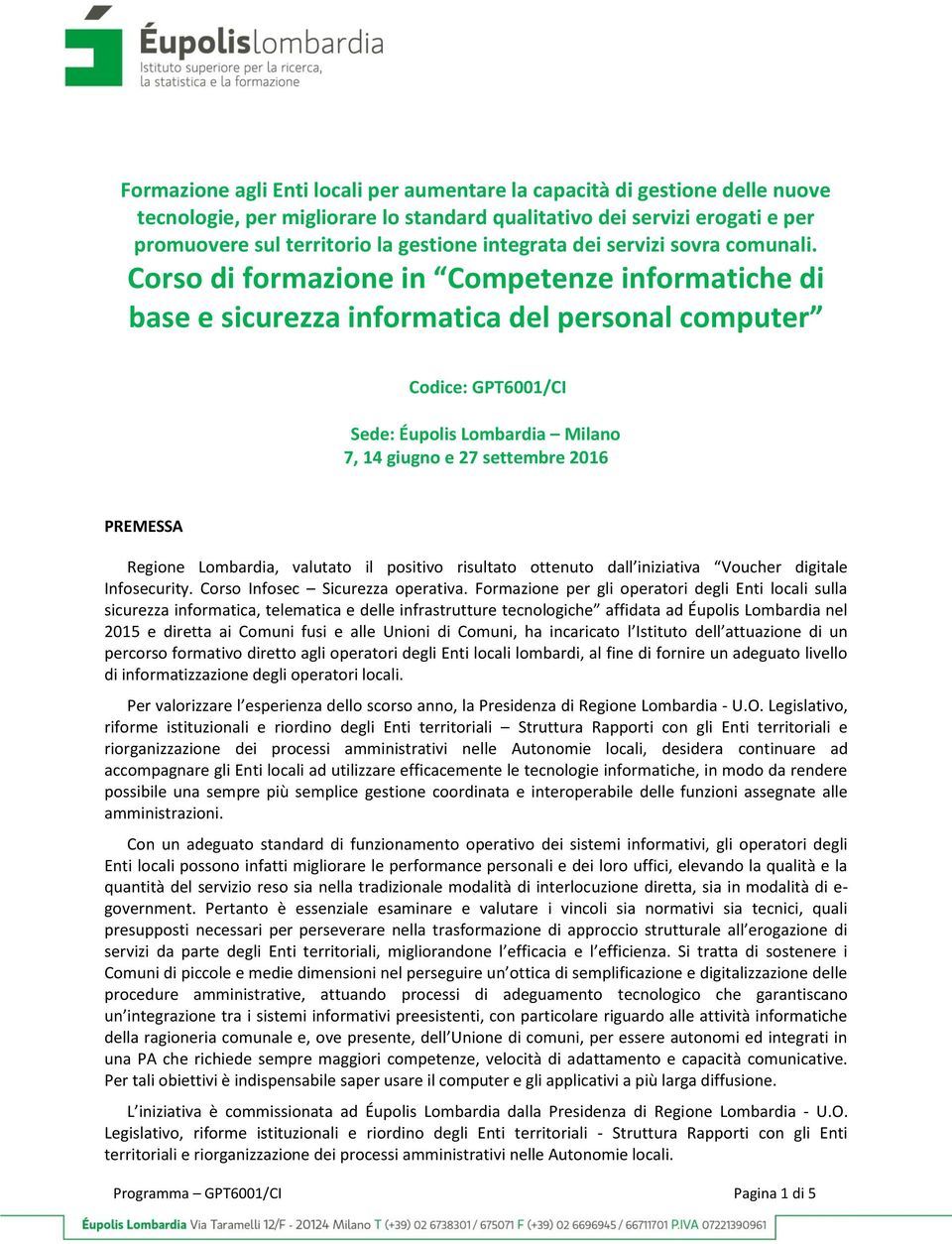 Corso di formazione in Competenze informatiche di base e sicurezza informatica del personal computer Codice: GPT6001/CI Sede: Éupolis Lombardia Milano 7, 14 giugno e 27 settembre 2016 PREMESSA