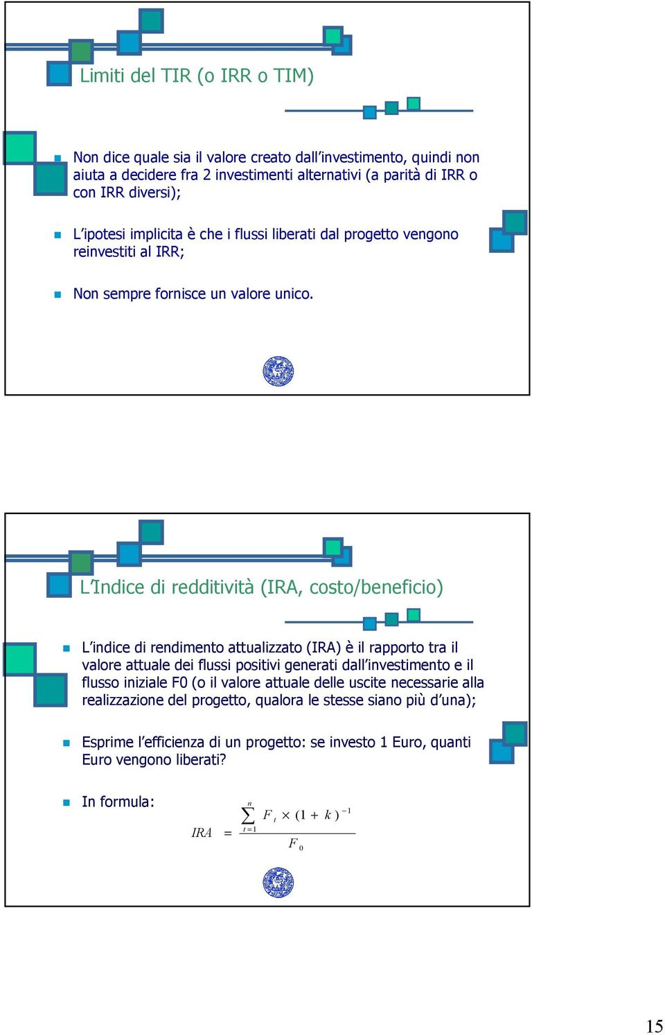 L Indice di redditività (IRA, costo/beneficio) L indice di rendimento attualizzato (IRA) è il rapporto tra il valore attuale dei flussi positivi generati dall investimento e il flusso iniziale