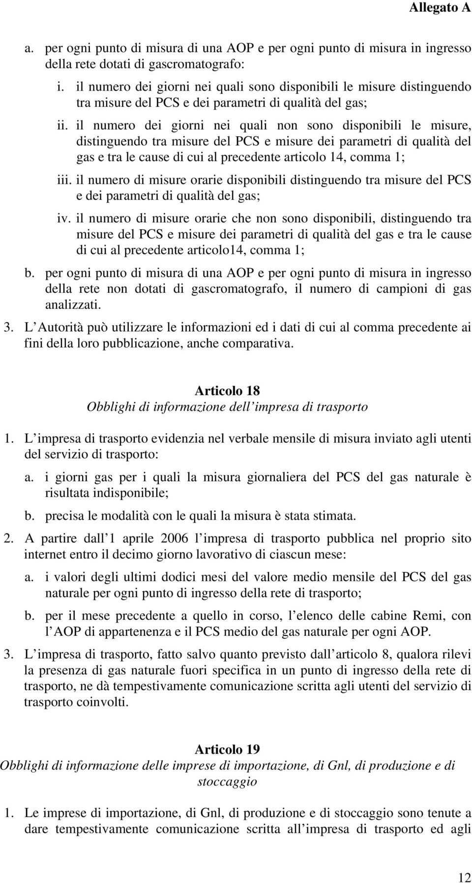 il numero dei giorni nei quali non sono disponibili le misure, distinguendo tra misure del PCS e misure dei parametri di qualità del gas e tra le cause di cui al precedente articolo 14, comma 1; iii.