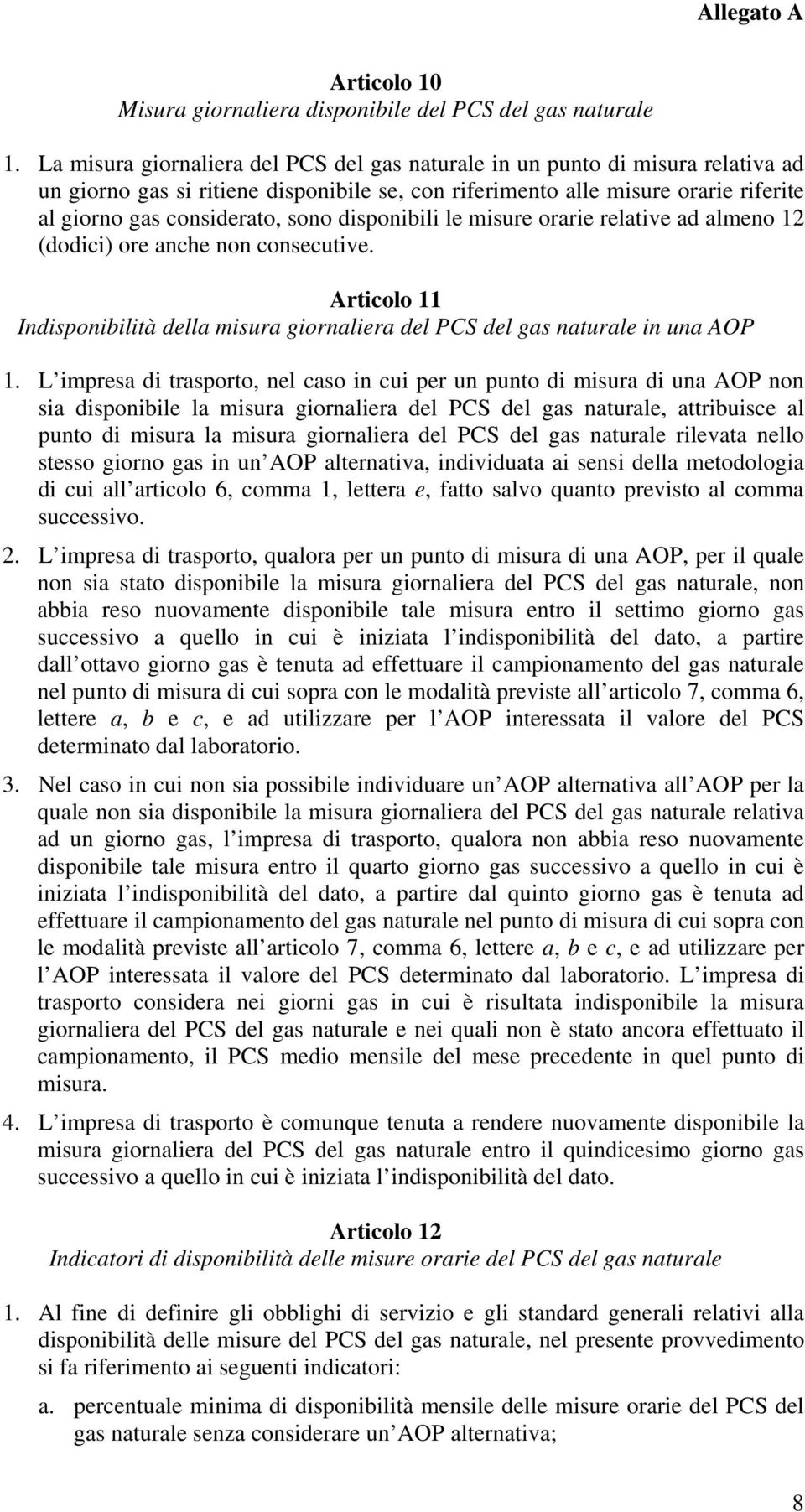 disponibili le misure orarie relative ad almeno 12 (dodici) ore anche non consecutive. Articolo 11 Indisponibilità della misura giornaliera del PCS del gas naturale in una AOP 1.