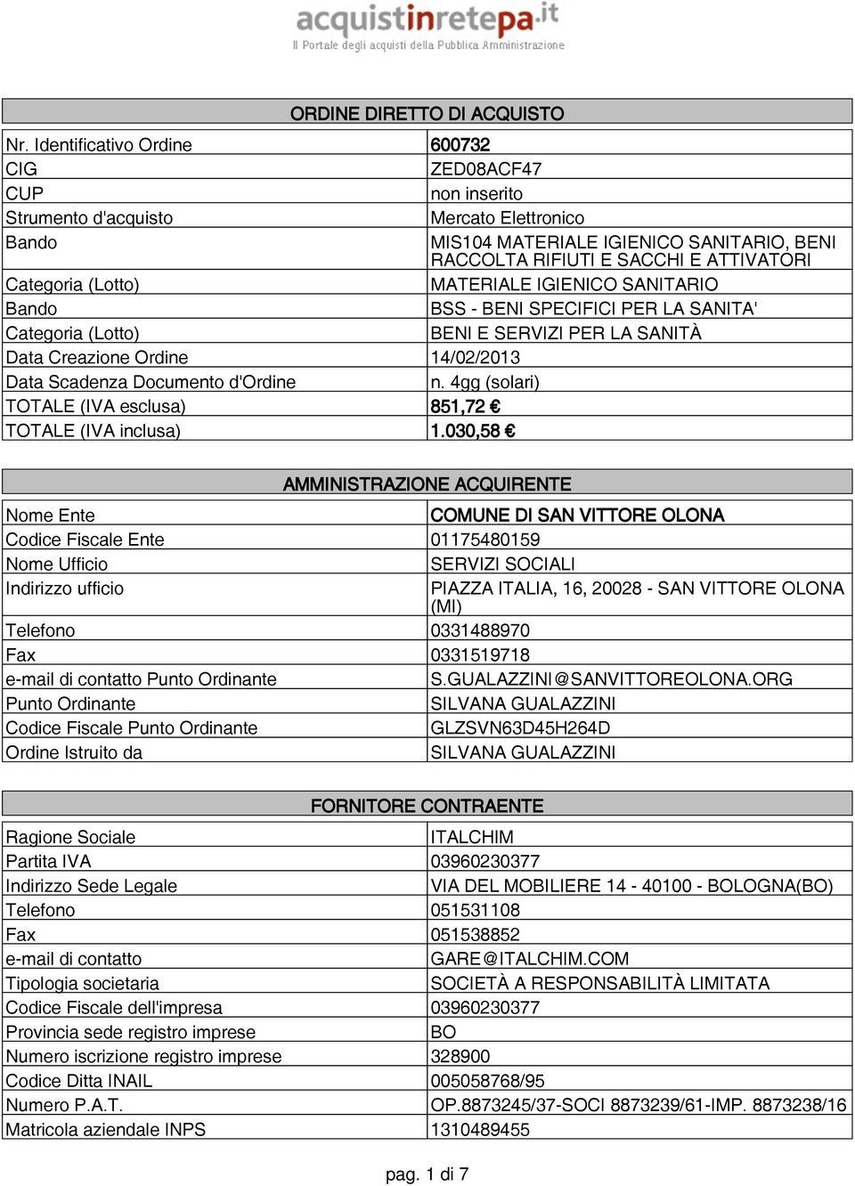 (Lotto) MATERIALE IGIENICO SANITARIO Bando BSS - BENI SPECIFICI PER LA SANITA' Categoria (Lotto) BENI E SERVIZI PER LA SANITÀ Data Creazione Ordine 14/02/2013 Data Scadenza Documento d'ordine n.