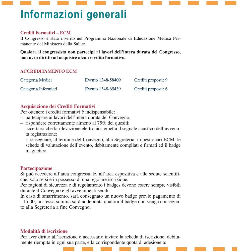 ACCREDITAMENTO ECM Categoria Medici Evento 1348-58409 Crediti proposti: 9 Categoria Infermieri Evento 1348-65439 Crediti proposti: 6 Acquisizione dei Crediti Formativi Per ottenere i crediti