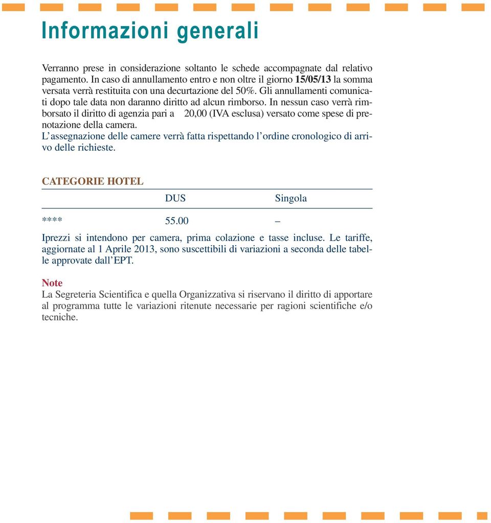 Gli annullamenti comunicati dopo tale data non daranno diritto ad alcun rimborso.