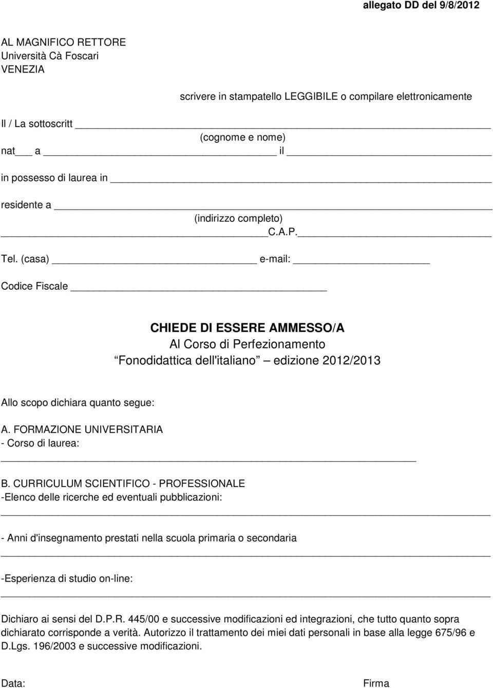 (casa) e-mail: Codice Fiscale CHIEDE DI ESSERE AMMESSO/A Al Corso di Perfezionamento Fonodidattica dell'italiano edizione 2012/2013 Allo scopo dichiara quanto segue: A.