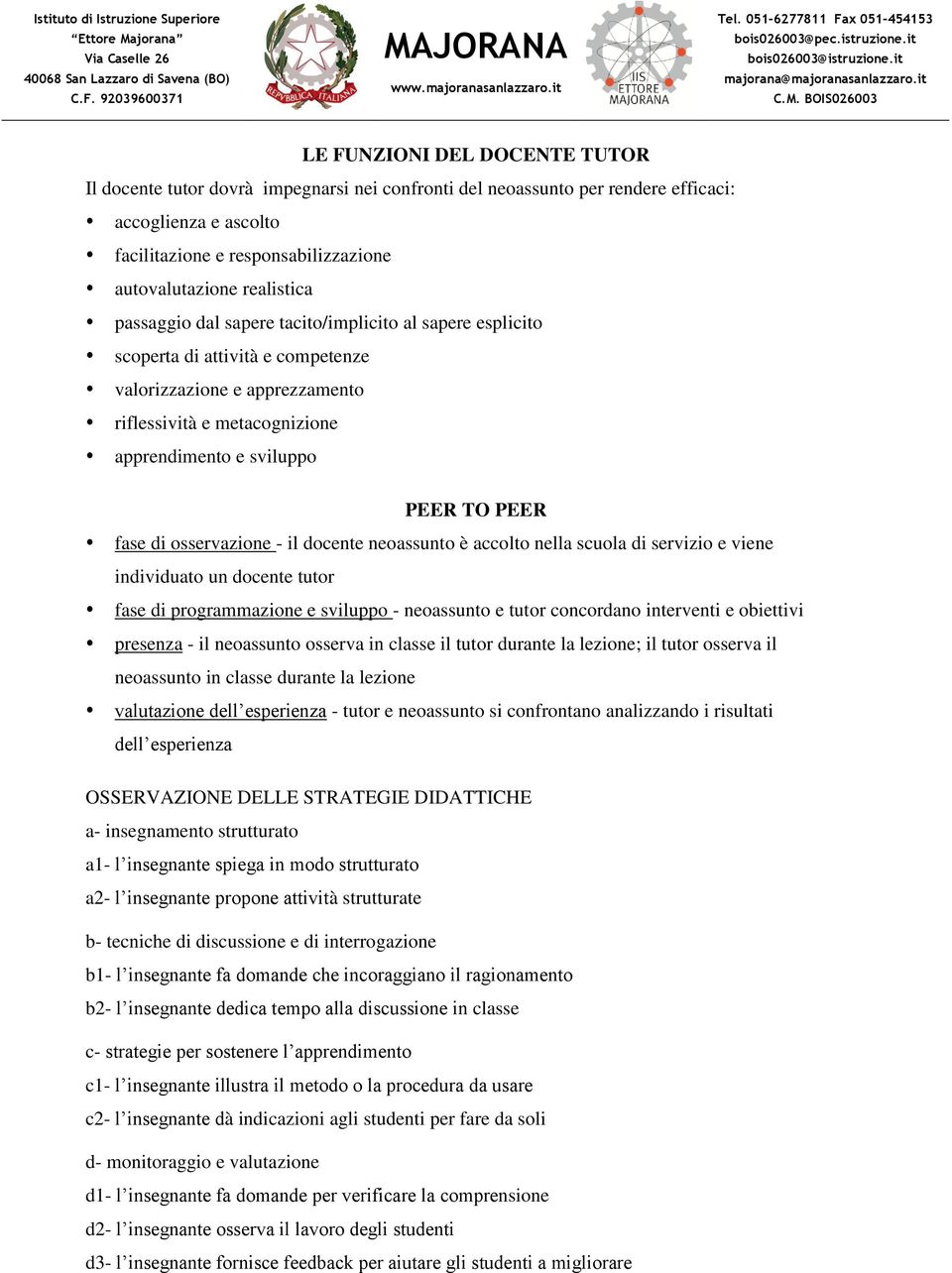 osservazione - il docente neoassunto è accolto nella scuola di servizio e viene individuato un docente tutor fase di programmazione e sviluppo - neoassunto e tutor concordano interventi e obiettivi