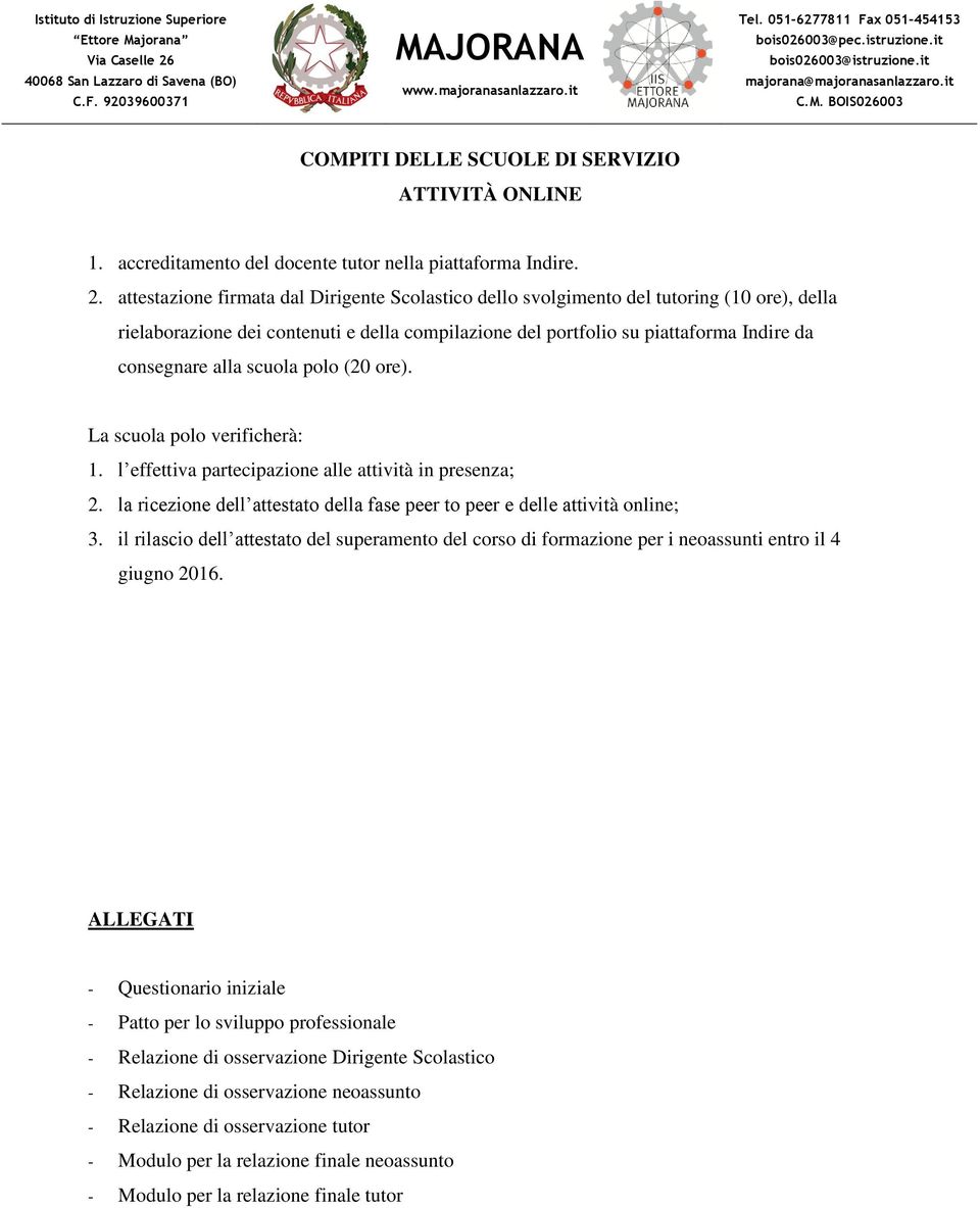 scuola polo (20 ore). La scuola polo verificherà: 1. l effettiva partecipazione alle attività in presenza; 2. la ricezione dell attestato della fase peer to peer e delle attività online; 3.