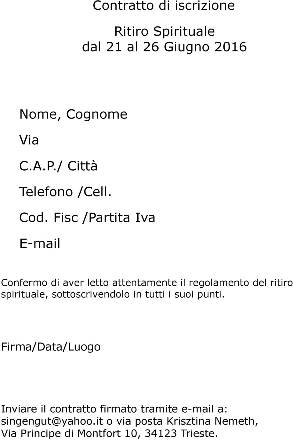 Fisc /Partita Iva E-mail Confermo di aver letto attentamente il regolamento del ritiro spirituale,