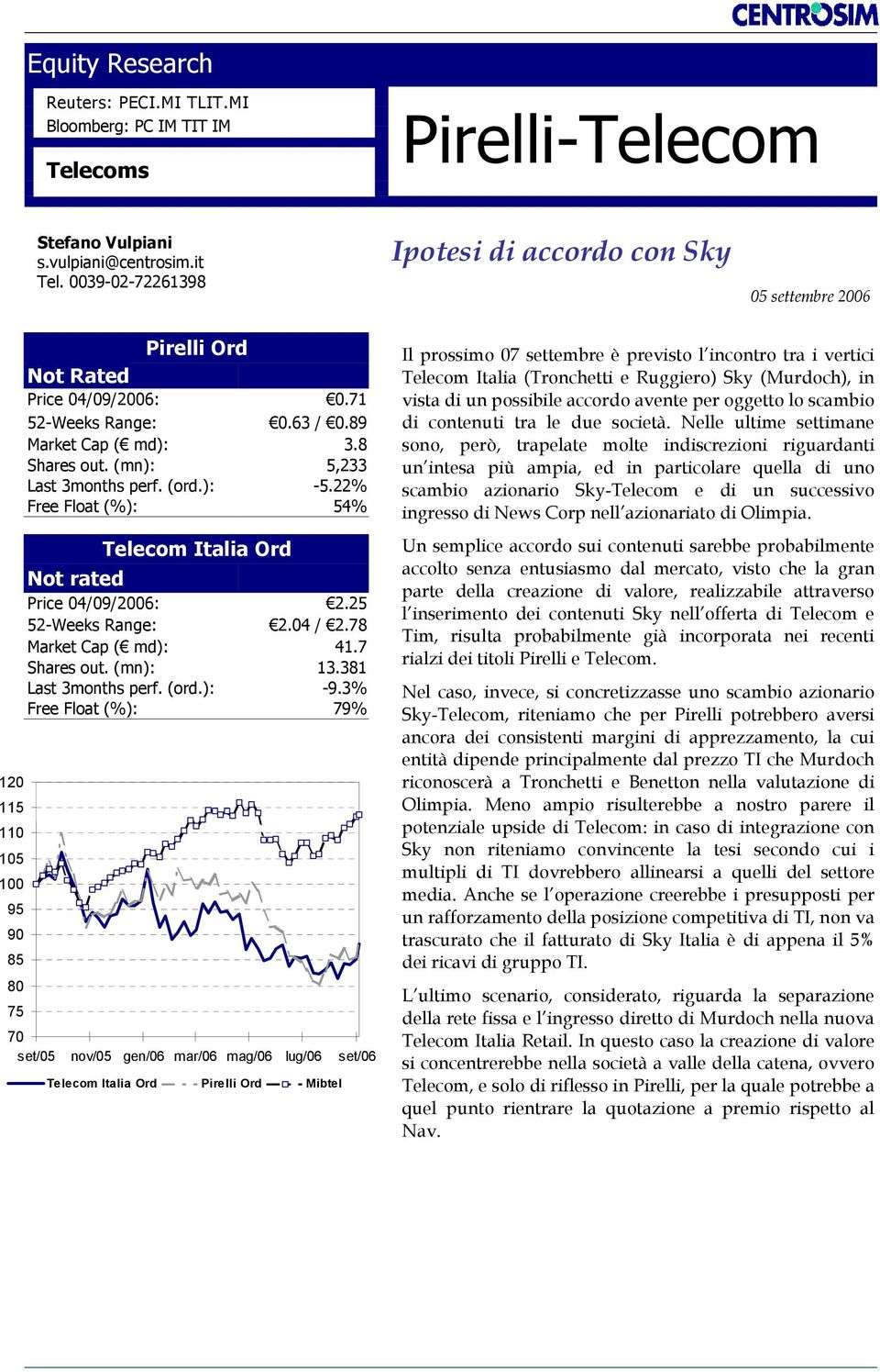 (ord.): -5.22% Free Float (%): 54% Telecom Italia Ord Not rated Price 04/09/2006: 2.25 52-Weeks Range: 2.04 / 2.78 Market Cap ( md): 41.7 Shares out. (mn): 13.381 Last 3months perf. (ord.): -9.