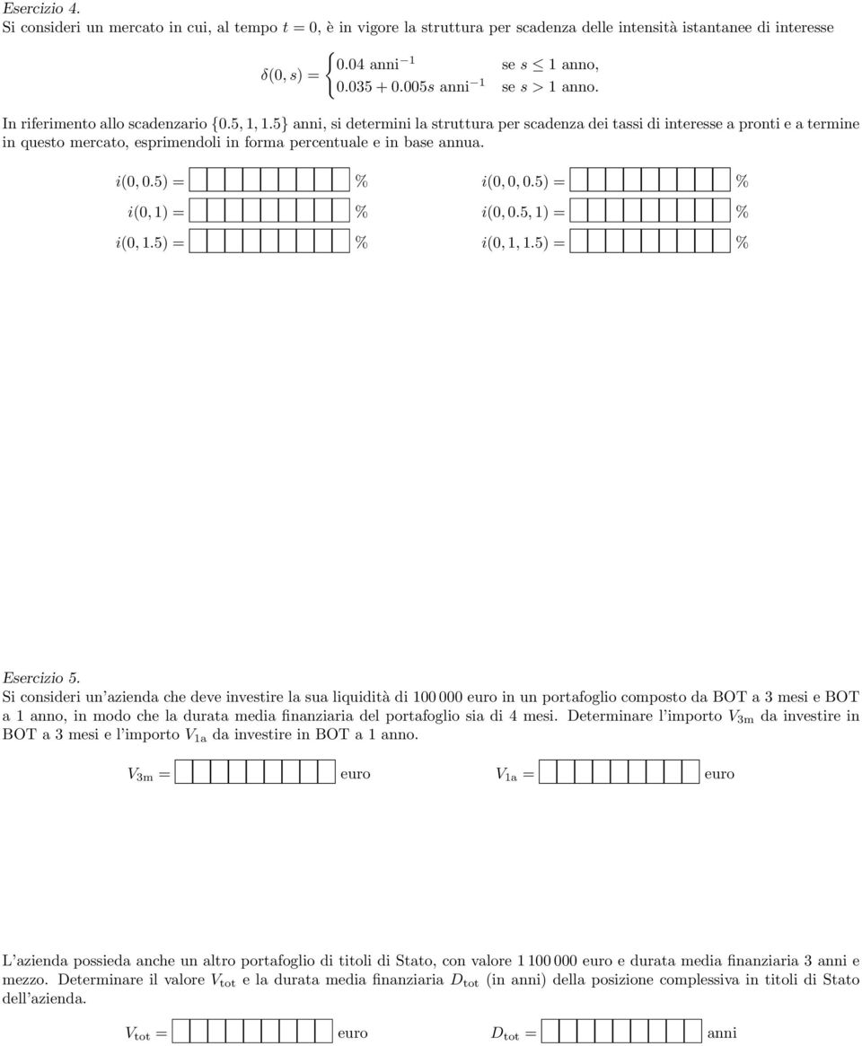 5} anni, si determini la struttura per scadenza dei tassi di interesse a pronti e a termine in questo mercato, esprimendoli in forma percentuale e in base annua. i(0, 0.5) = % i(0, 1) = % i(0, 1.