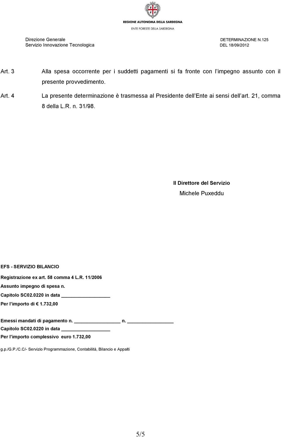 Il Direttore del Servizio Michele Puxeddu EFS - SERVIZIO BILANCIO Registrazione ex art. 58 comma 4 L.R. 11/2006 Assunto impegno di spesa n.