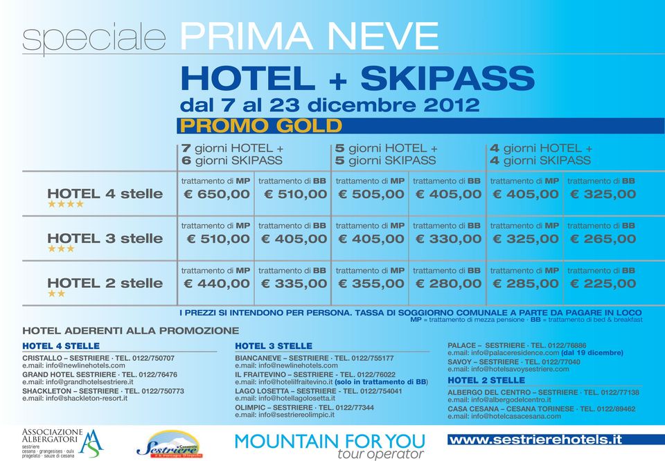 it (solo in trattamento di BB) LAGO LOSETTA SESTRIERE - TEL. 0122/754041 e.mail: info@hotellagolosetta.it e.mail: info@olimpic.it e.mail: info@palaceresidence.