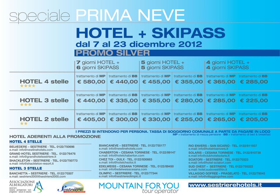 mail: info@hotelcheztoi.it EDELWEISS CESANA TORINESE TEL. 0122/89450 e.mail: info@edelweisscesana.com e.mail: info@olimpic.it RIO ENVERS SAN SICARIO TEL. 0122/811937 e.mail: info@hotelrioenvers.