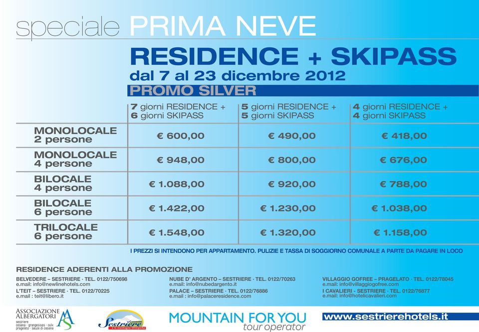 PULIZIE E TASSA DI SOGGIORNO COMUNALE A PARTE DA PAGARE IN LOCO RESIDENCE ADERENTI ALLA PROMOZIONE L TEIT SESTRIERE TEL. 0122/70225 e.mail : teit@libero.