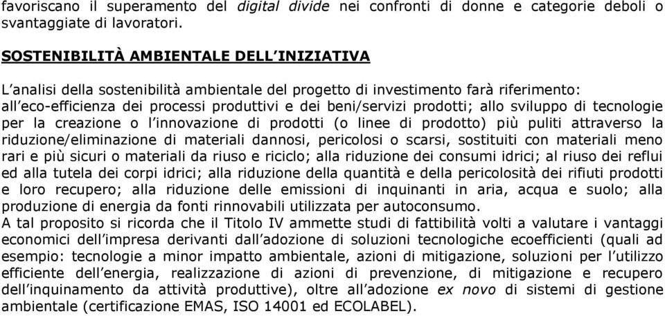 prodotti; allo sviluppo di tecnologie per la creazione o l innovazione di prodotti (o linee di prodotto) più puliti attraverso la riduzione/eliminazione di materiali dannosi, pericolosi o scarsi,