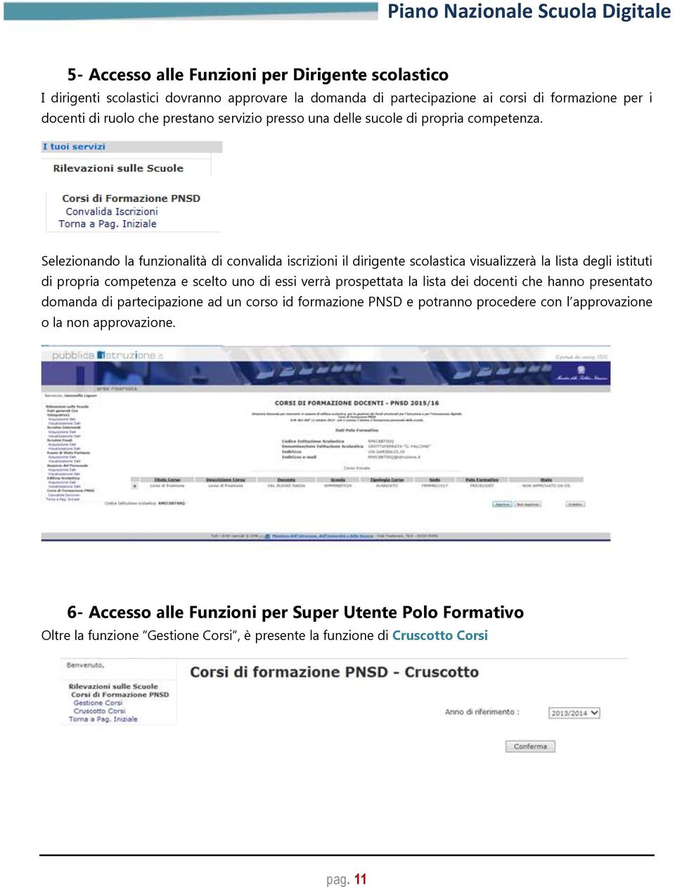 Selezionando la funzionalità di convalida iscrizioni il dirigente scolastica visualizzerà la lista degli istituti di propria competenza e scelto uno di essi verrà prospettata la lista