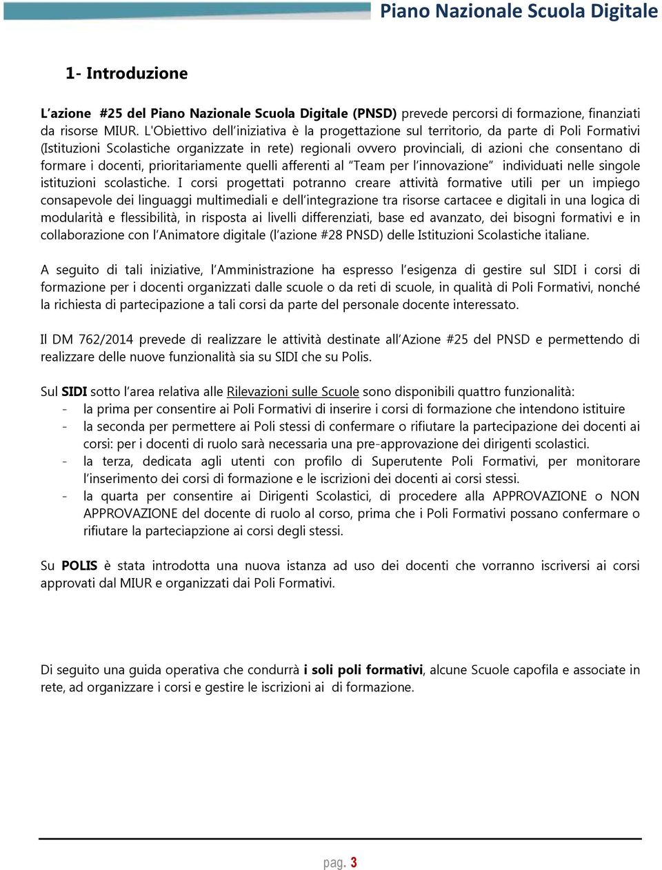 formare i docenti, prioritariamente quelli afferenti al Team per l innovazione individuati nelle singole istituzioni scolastiche.