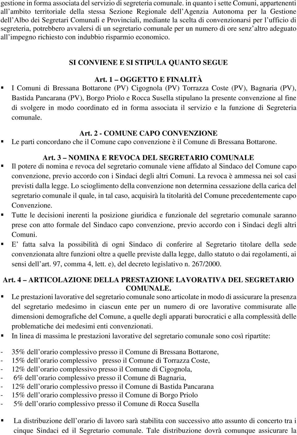 di convenzionarsi per l ufficio di segreteria, potrebbero avvalersi di un segretario comunale per un numero di ore senz altro adeguato all impegno richiesto con indubbio risparmio economico.