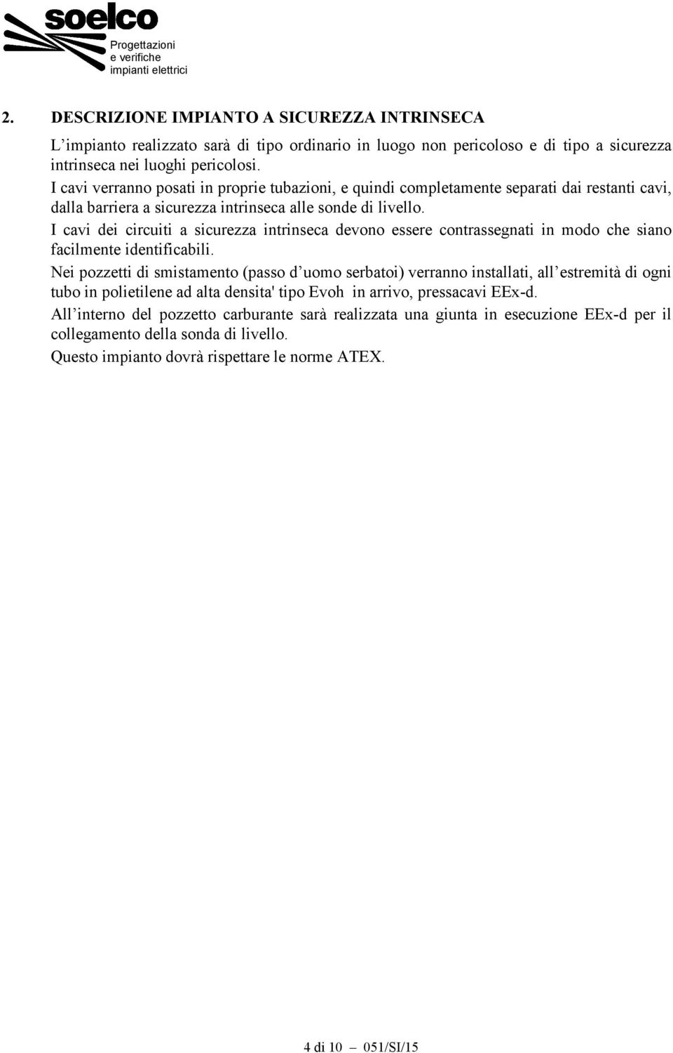 I cavi dei circuiti a sicurezza intrinseca devono essere contrassegnati in modo che siano facilmente identificabili.