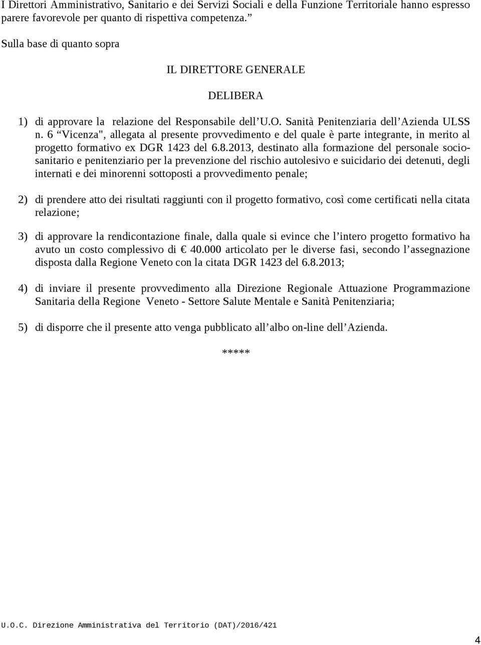 6 Vicenza", allegata al presente provvedimento e del quale è parte integrante, in merito al progetto formativo ex DGR 1423 del 6.8.