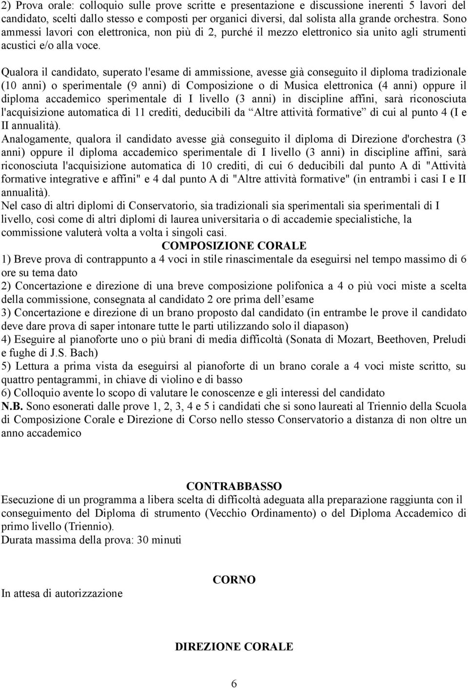 Qualora il candidato, superato l'esame di ammissione, avesse già conseguito il diploma tradizionale (10 anni) o sperimentale (9 anni) di Composizione o di Musica elettronica (4 anni) oppure il