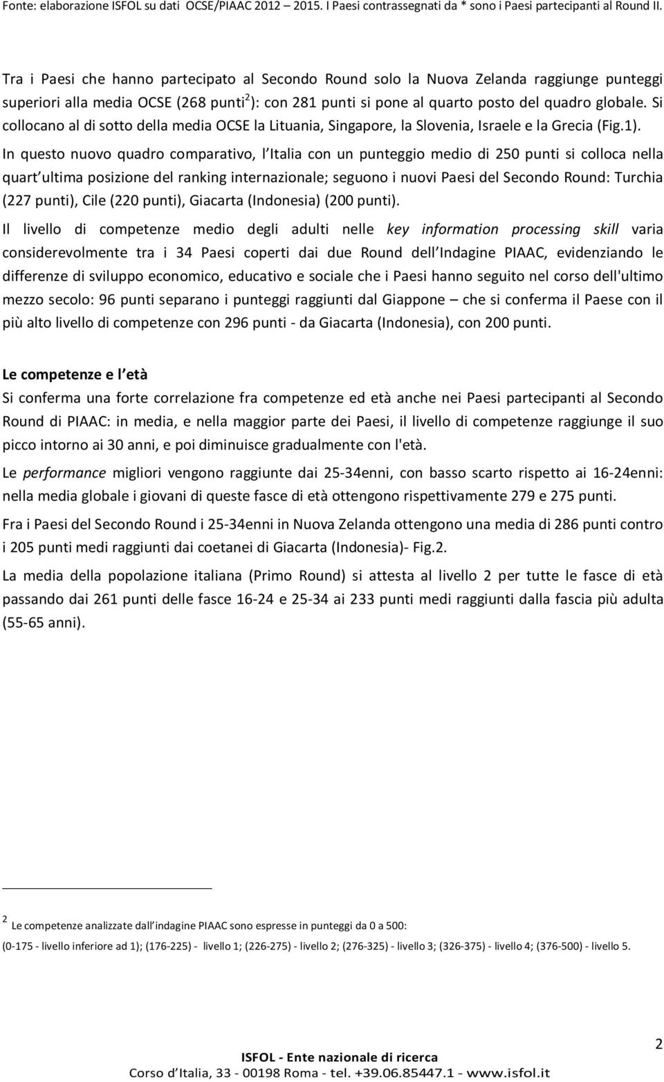 Si collocano al di sotto della media OCSE la Lituania, Singapore, la Slovenia, Israele e la Grecia (Fig.1).