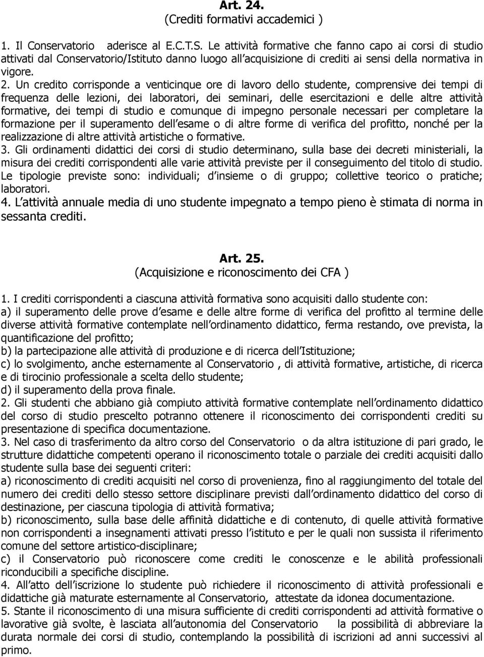 Un credito corrisponde a venticinque ore di lavoro dello studente, comprensive dei tempi di frequenza delle lezioni, dei laboratori, dei seminari, delle esercitazioni e delle altre attività