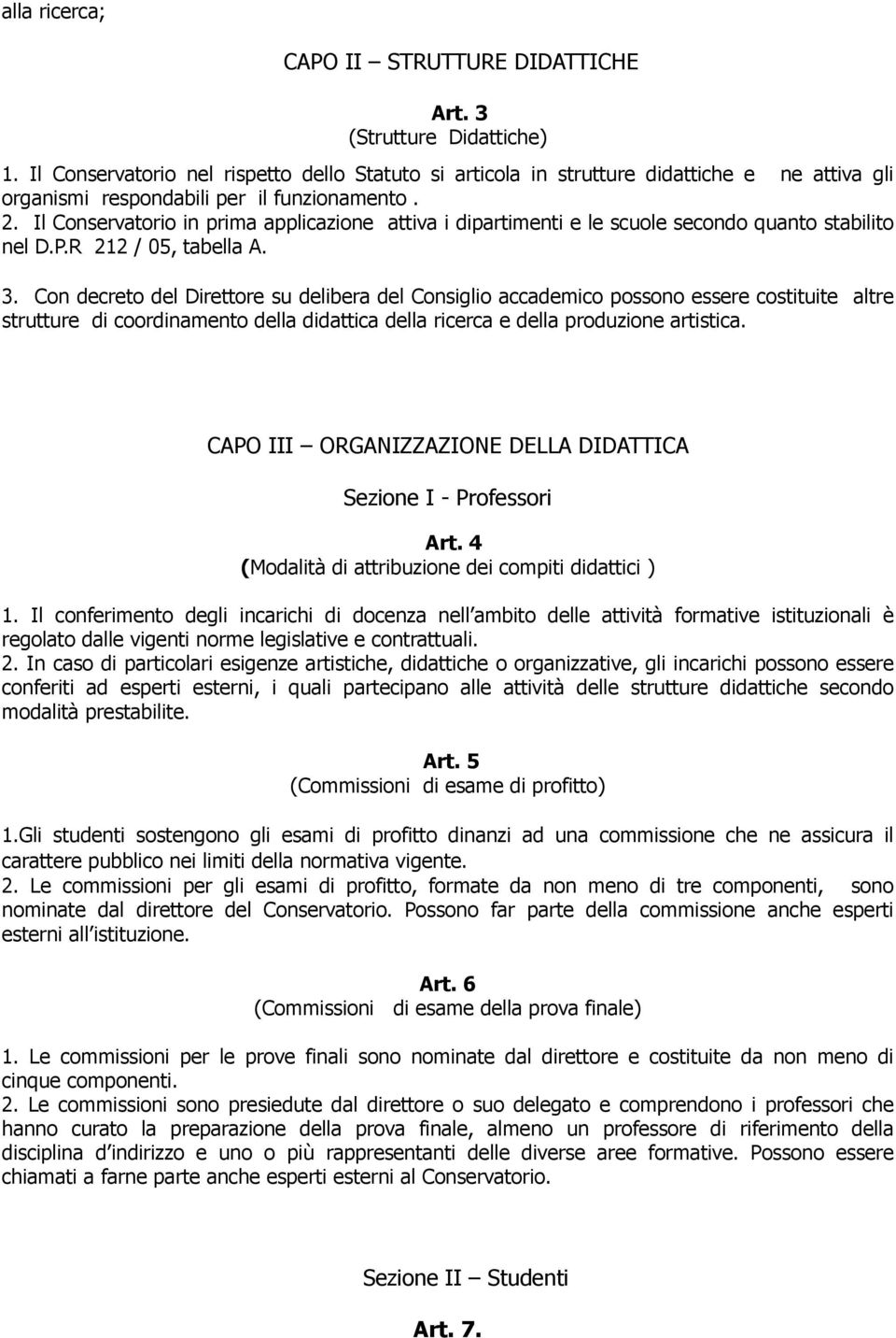 Il Conservatorio in prima applicazione attiva i dipartimenti e le scuole secondo quanto stabilito nel D.P.R 212 / 05, tabella A. 3.