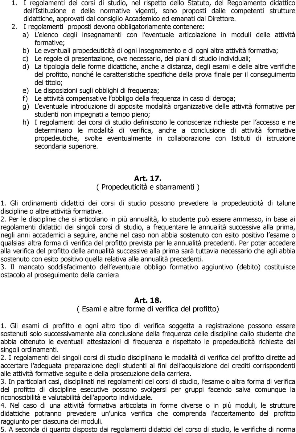 I regolamenti proposti devono obbligatoriamente contenere: a) L elenco degli insegnamenti con l eventuale articolazione in moduli delle attività formative; b) Le eventuali propedeuticità di ogni