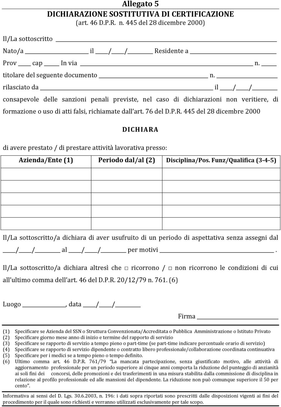 445 del 28 dicembre 2000 di avere prestato / di prestare attività lavorativa presso: Azienda/Ente (1) Periodo dal/al (2) Disciplina/Pos.