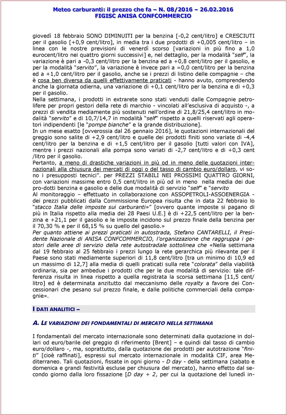 cent/litro per il gasolio, e per la modalità servito, la variazione è invece pari a =0,0 cent/litro per la benzina ed a +1,0 cent/litro per il gasolio, anche se i prezzi di listino delle compagnie