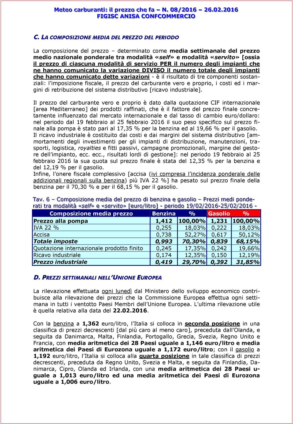 risultato di tre componenti sostanziali: l imposizione fiscale, il prezzo del carburante vero e proprio, i costi ed i margini di retribuzione del sistema distributivo [ricavo industriale].