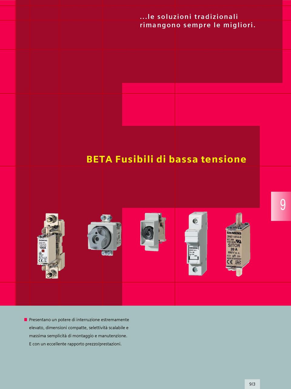 estremamente elevato, dimensioni compatte, selettività scalabile e massima