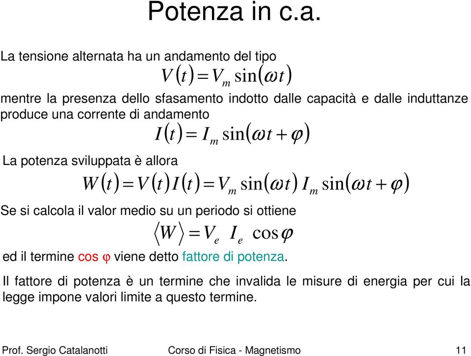 La tensione alternata ha un andamento del tipo ( t) = V sin( t) V m ω mentre la presenza dello sfasamento indotto dalle capacità e dalle induttanze