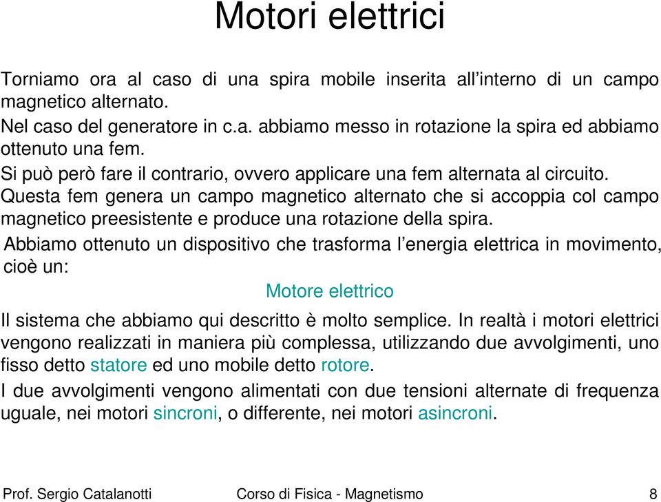 Questa fem genera un campo magnetico alternato che si accoppia col campo magnetico preesistente e produce una rotazione della spira.