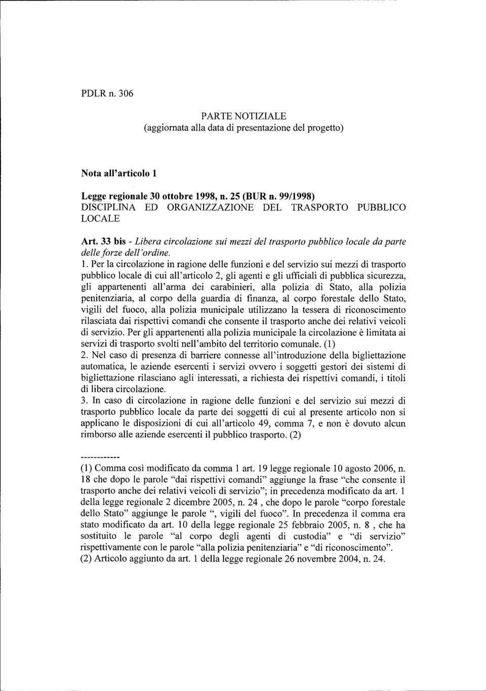 Per la circolazione in ragione delle funzioni e del servizio sui mezzi di trasporto pubblico locale di cui all'articolo 2, gli agenti e gli ufficiali di pubblica sicurezza, gli appartenenti all'arma