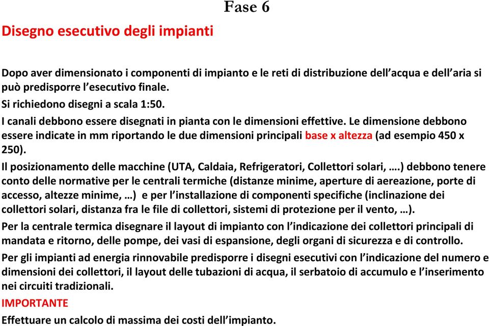 Le dimensione debbono essere indicate in mm riportando le due dimensioni principali base x altezza (ad esempio 450 x 250).