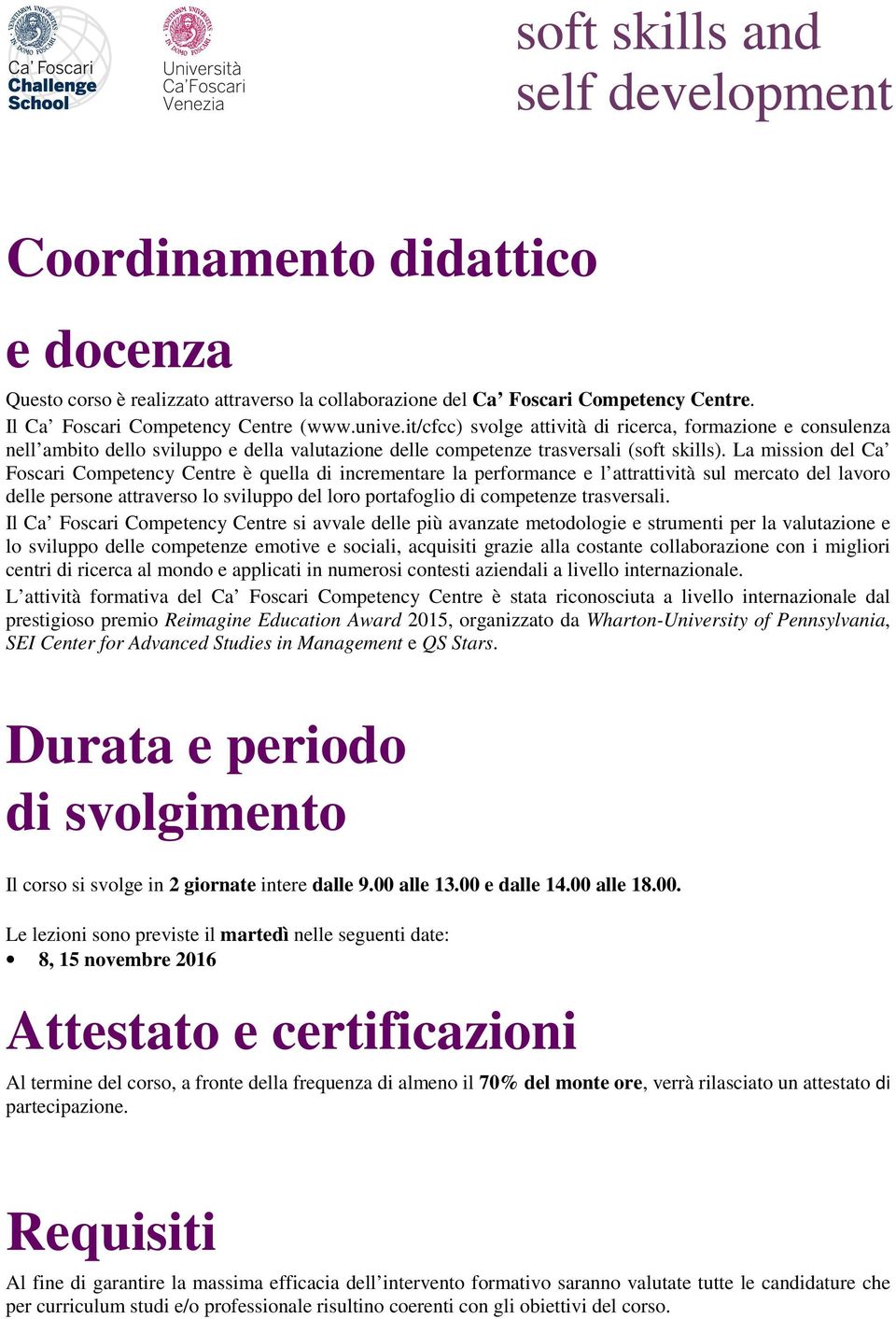 La mission del Ca Foscari Competency Centre è quella di incrementare la performance e l attrattività sul mercato del lavoro delle persone attraverso lo sviluppo del loro portafoglio di competenze