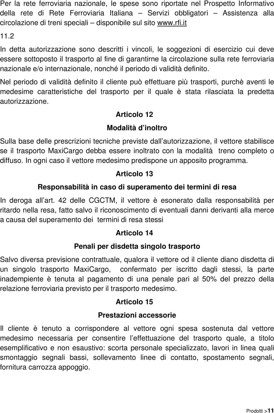 2 In detta autorizzazione sono descritti i vincoli, le soggezioni di esercizio cui deve essere sottoposto il trasporto al fine di garantirne la circolazione sulla rete ferroviaria nazionale e/o