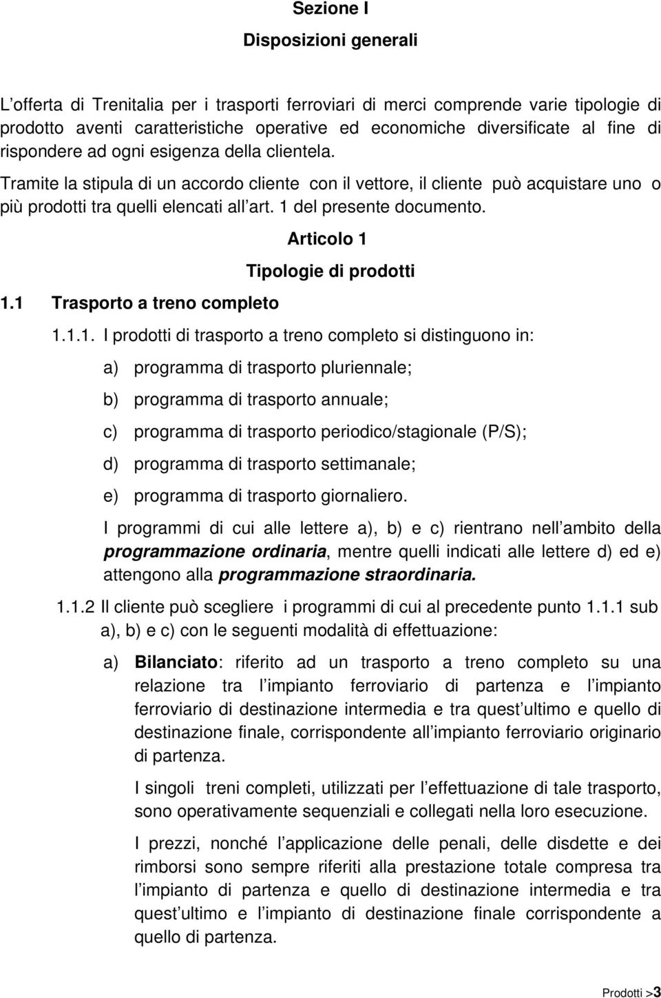 1 del presente documento. 1.1 Trasporto a treno completo Articolo 1 Tipologie di prodotti 1.1.1. I prodotti di trasporto a treno completo si distinguono in: a) programma di trasporto pluriennale; b)