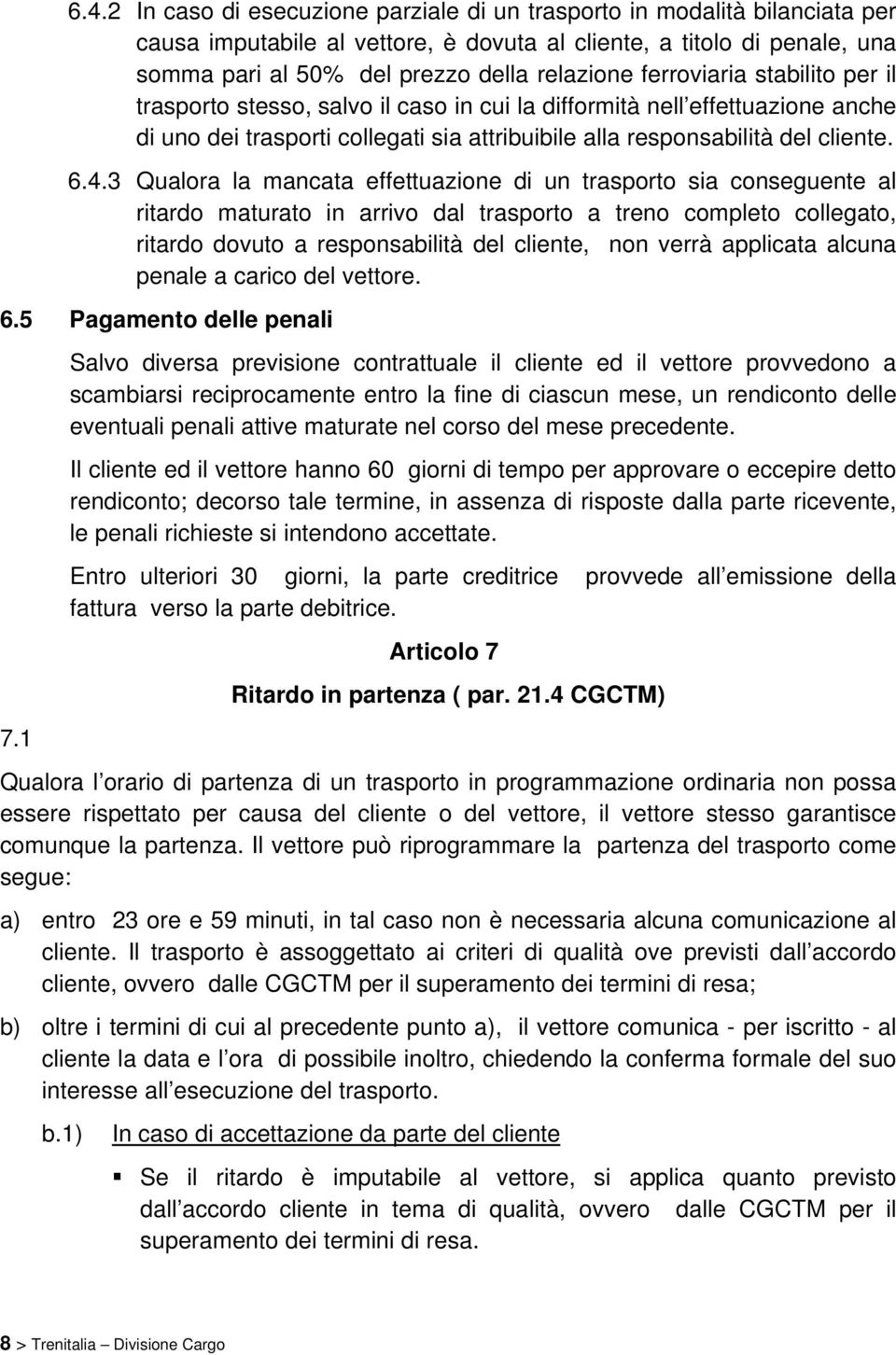 3 Qualora la mancata effettuazione di un trasporto sia conseguente al ritardo maturato in arrivo dal trasporto a treno completo collegato, ritardo dovuto a responsabilità del cliente, non verrà