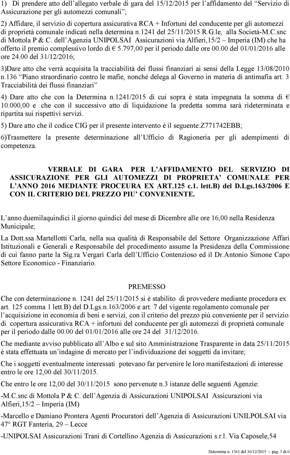 dell Agenzia UNIPOLSAI Assicurazioni via che ha offerto il premio complessivo lordo di 5.797,00 per il periodo dalle ore 00.00 del 01/01/2016 alle ore 24.