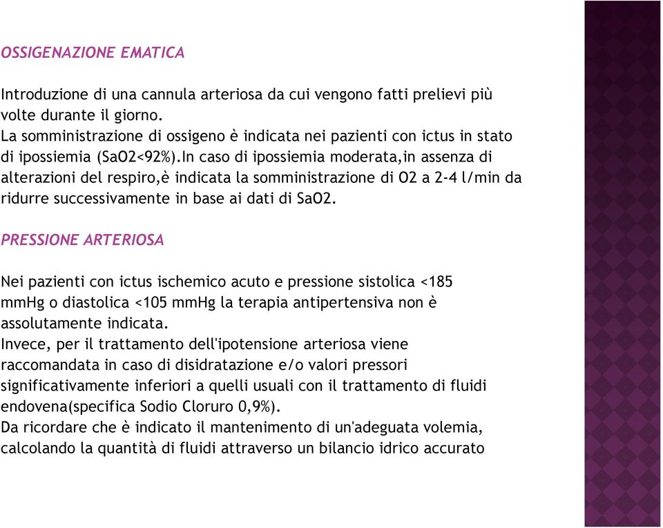 In caso di ipossiemia moderata,in assenza di alterazioni del respiro,è indicata la somministrazione di O2 a 2-4 l/min da ridurre successivamente in base ai dati di SaO2.