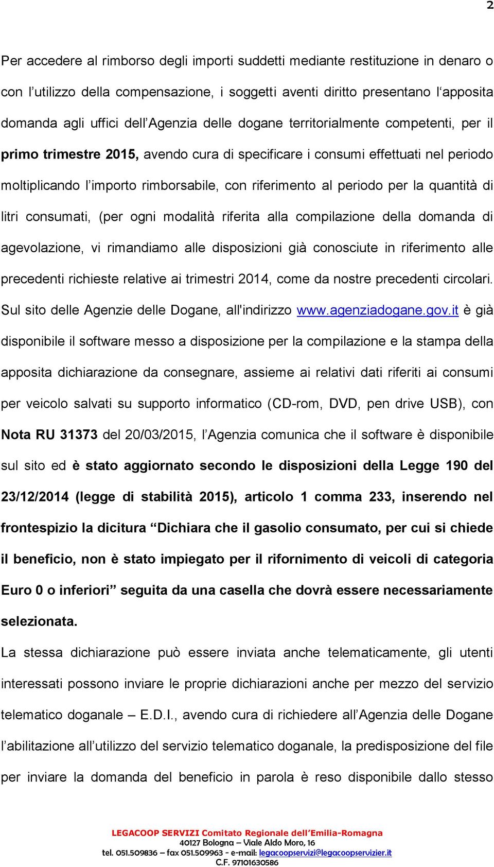 periodo per la quantità di litri consumati, (per ogni modalità riferita alla compilazione della domanda di agevolazione, vi rimandiamo alle disposizioni già conosciute in riferimento alle precedenti