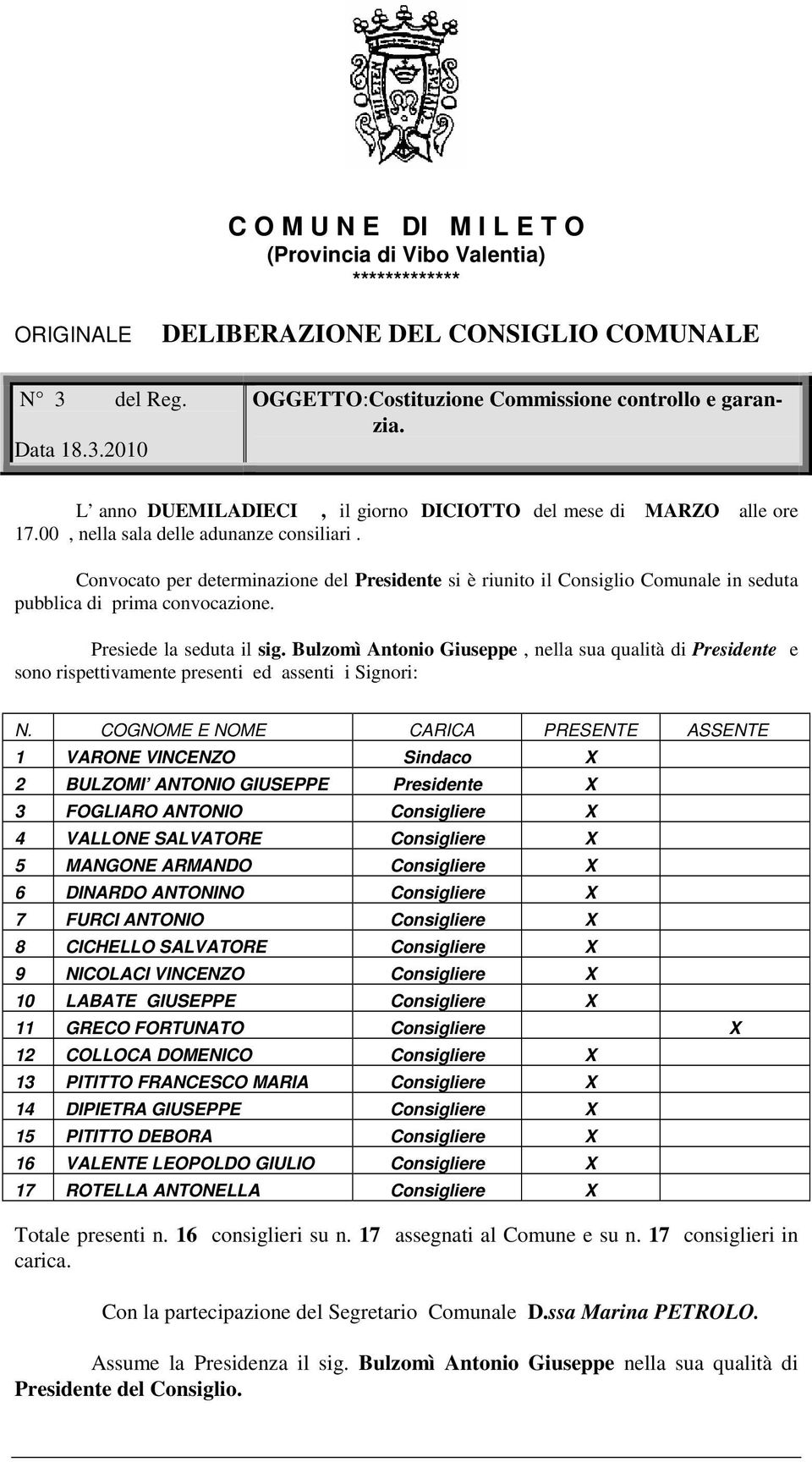 Convocato per determinazione del Presidente si è riunito il Consiglio Comunale in seduta pubblica di prima convocazione. Presiede la seduta il sig.