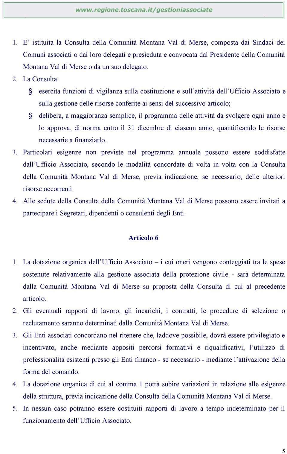 La Consulta: esercita funzioni di vigilanza sulla costituzione e sull attività dell Ufficio Associato e sulla gestione delle risorse conferite ai sensi del successivo articolo; delibera, a