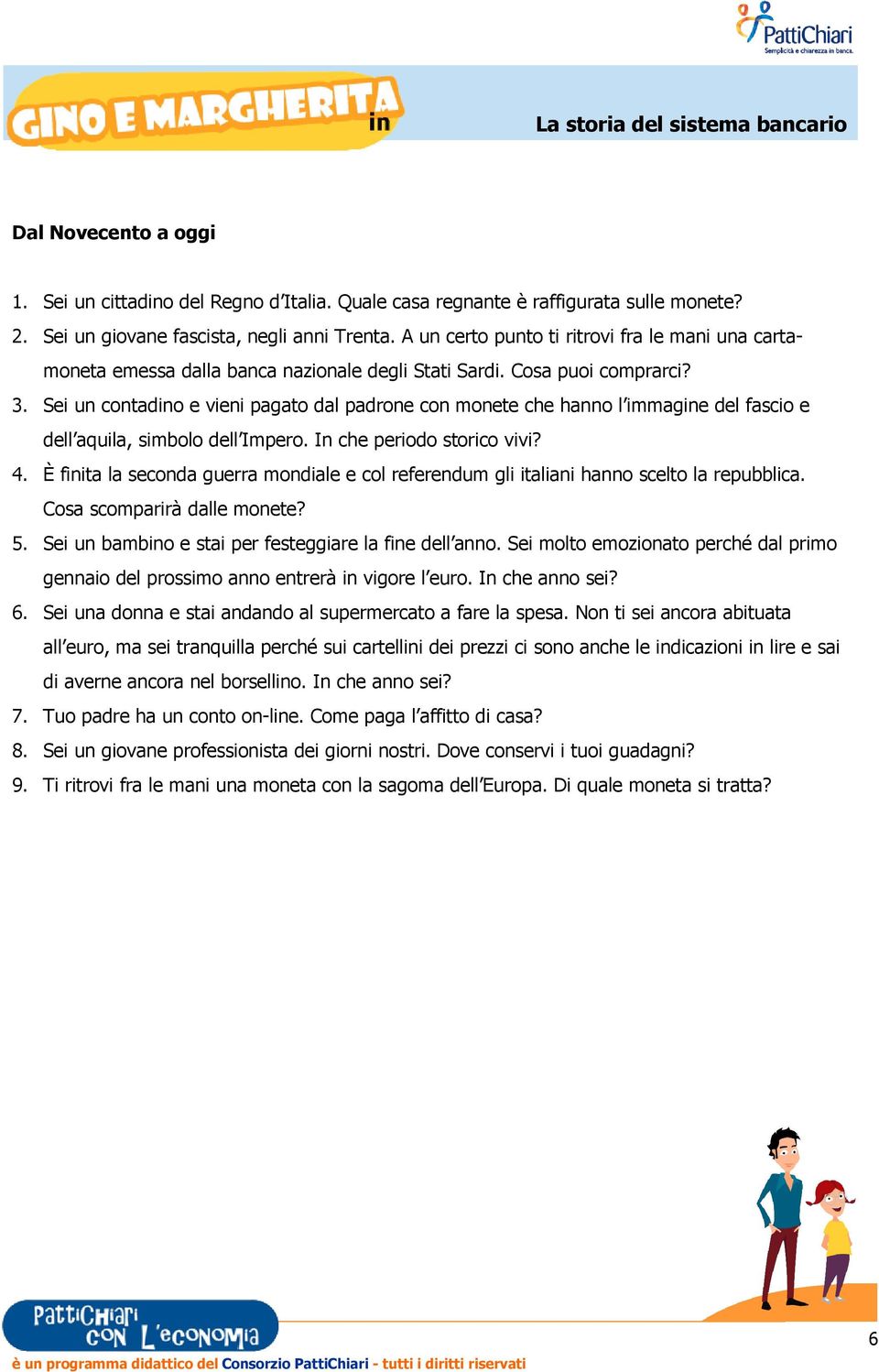 Sei un contadino e vieni pagato dal padrone con monete che hanno l immagine del fascio e dell aquila, simbolo dell Impero. In che periodo storico vivi? 4.