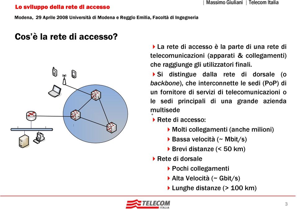 Si distingue dalla rete di dorsale (o backbone), che interconnette le sedi (PoP) di un fornitore di servizi di telecomunicazioni o