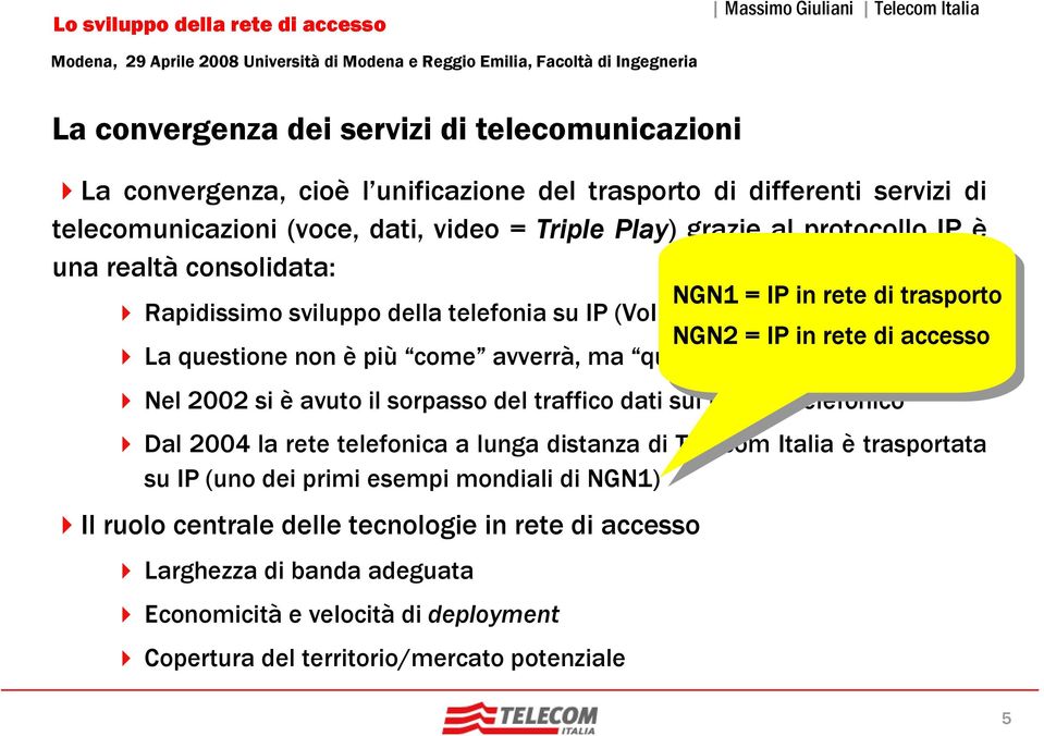 in in rete rete di di accesso Nel 2002 si è avuto il sorpasso del traffico dati sul traffico telefonico Dal 2004 la rete telefonica a lunga distanza di Telecom Italia è trasportata su IP (uno dei