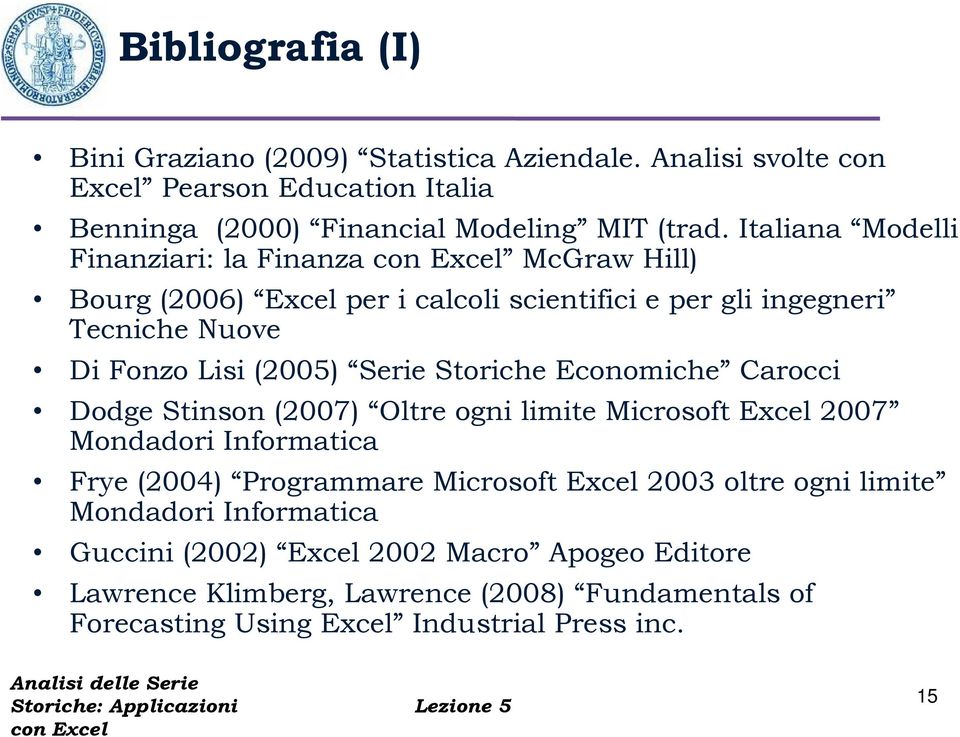 Storiche Economiche Carocci Dodge Stinson (2007) Oltre ogni limite Microsoft Excel 2007 Mondadori Informatica Frye (2004) Programmare Microsoft Excel 2003 oltre