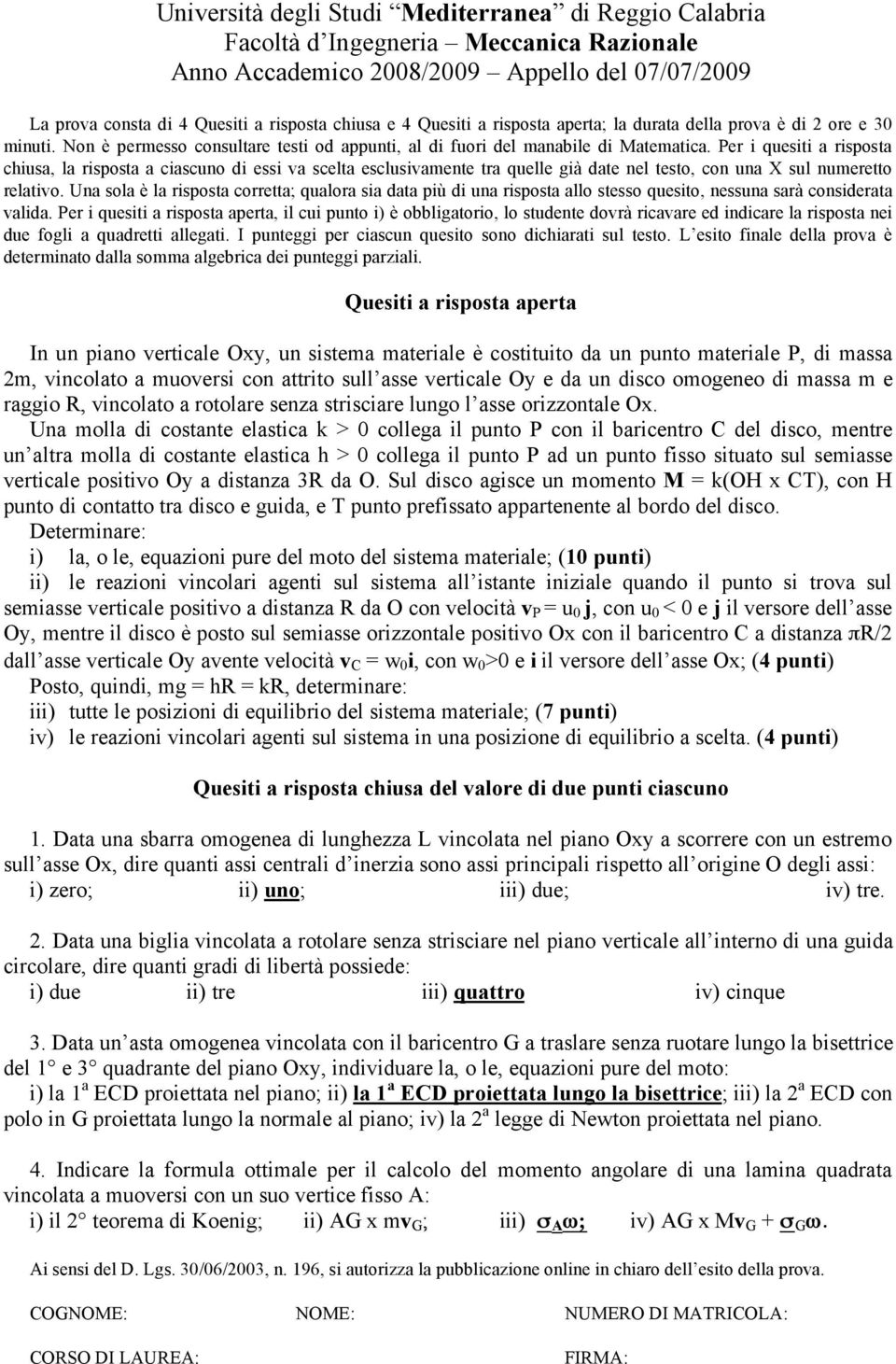 Per i quesiti a risposta chiusa, la risposta a ciascuno di essi va scelta esclusivamente tra quelle già date nel testo, con una X sul numeretto relativo.